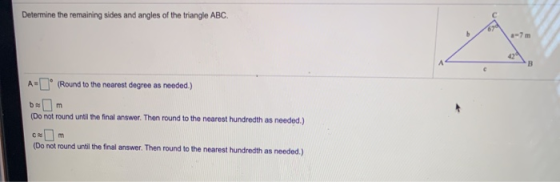 Determine the remaining sides and angles of the triangle ABC. A B C A- (Round to the nearest degree as needed.) be (Do not ro