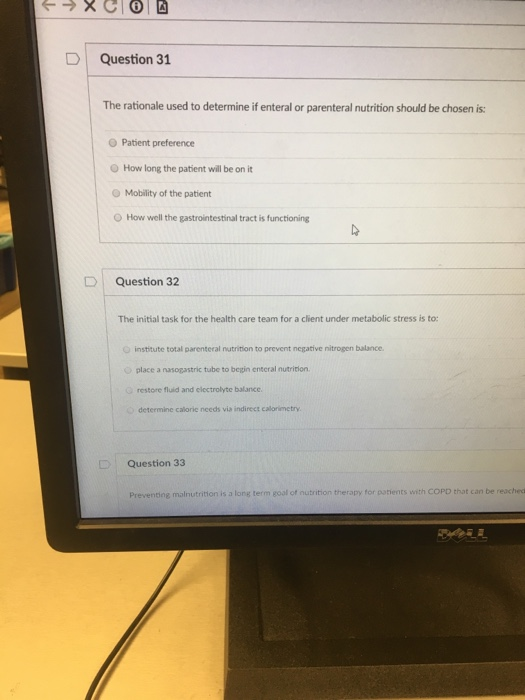 D | Question 31 The rationale used to determine if enteral or parenteral nutrition should be chosen is: O Patient preference