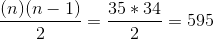 \frac{(n)(n-1)}{2} = \frac{35*34}{2}= 595