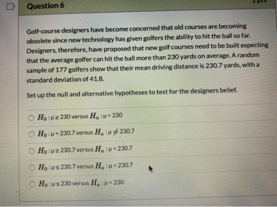 Question 6 Golf-course designers have become concerned that old courses are becoming obsolete since new technology has given
