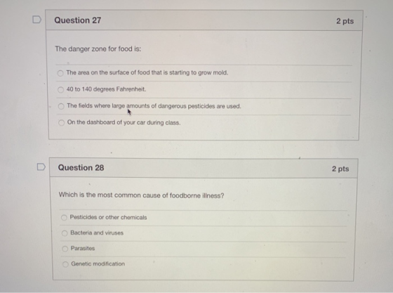 D Question 27 2 pts The danger zone for food is: The area on the surface of food that is starting to grow mold. 40 to 140 deg