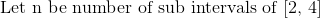 \text{Let n be number of sub intervals of [2, 4]}