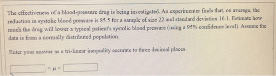 The effectiveness of a blood-pressure drug is being investigated. An experimenter finds that, on average, the reduction in sy