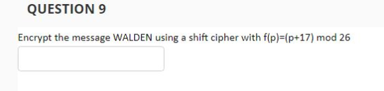 QUESTION 9 Encrypt the message WALDEN using a shift cipher with f(p (p+17) mod 26