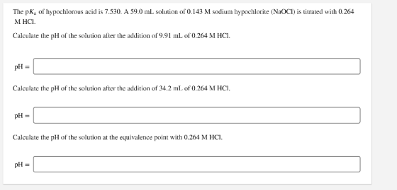 The pk, of hypochlorous acid is 7.530. A 59.0 mL solution of 0.143 M sodium hypochlorite (NaOCl) is titrated with 0.264 MHCI.