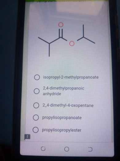 o isopropyl-2-methylpropanoate 2,4-dimethylpropanoic anhydride O 2,4-dimethyl-4-oxopentane O propylisopropanoate O propylisop