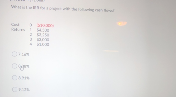 What is the IRR for a project with the following cash flows? O ($10,000) Returns 1 $4,500 2 $3,250 3 $3,000 4 $1,000 Cost 7.1