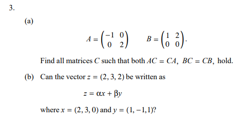 A = (62) B=(6 3) Find all matrices such that both AC = CA, BC = CB, hold. (b) Can the vector z = (2,3, 2) be written as z = a
