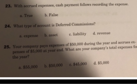 23. With accrued expenses, cash payment follows recording the expense. a. True b. False 24. What type of account is Deferred