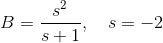 B=\frac{s^{2}}{s+1},\ \ \ s=-2