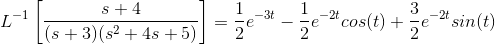 L^{-1}\left [\frac{s+4}{(s+3)(s^2+4s+5)} \right ]=\frac{1}{2}e^{-3t}-\frac{1}{2}e^{-2t}cos(t)+\frac{3}{2}e^{-2t}sin(t)