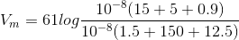 10-8(15+5 +0.9) Vm Vm = 61log 10-877 0 9 10-8(1.5 + 150+ 12.5)