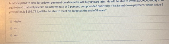 Aristotle plans to save for a down payment on a house he will buy 8 years later. He will be able to invest 107,9 tuuay wram e