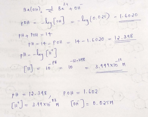 2+ - BaloH) I Batoh pOH = -log [oH] = -log (0.025) = 1.6020 PH+ POH = 14 pH = 14 - POH = 14-1.6020 = 12.398 .pH = -log [ht ]