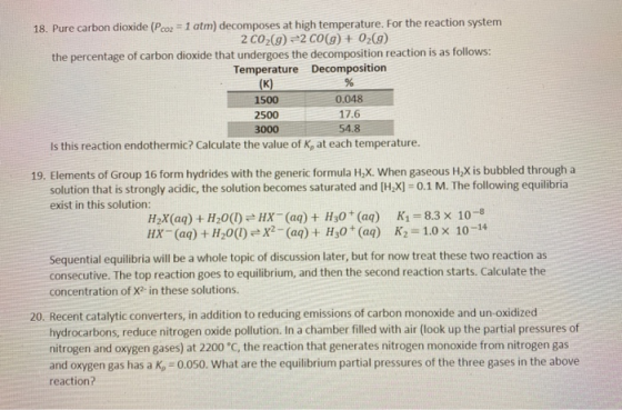 18. Pure carbon dioxide (Pco2 = 1 atm) decomposes at high temperature. For the reaction system 2 CO2(9) #2 CO(g) + O2(9) the