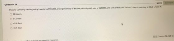 Question 14 points Dulzura Company had beginning inventory of $60,000, ending inventory of $90,000, cost of goods sold of $60