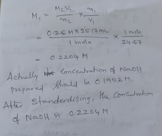 M2V & Mi- me ty 0.216 M X 25.17mL I mole 24.67 0.2204 M Actually its loncentration of NaOH. prepared should be 0.1952 m. Afte