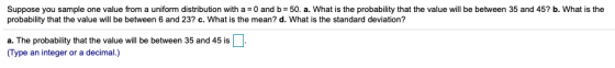 Suppose you sample one value from a uniform distribution with a = 0 and b= 50. a. What is the probability that the value will