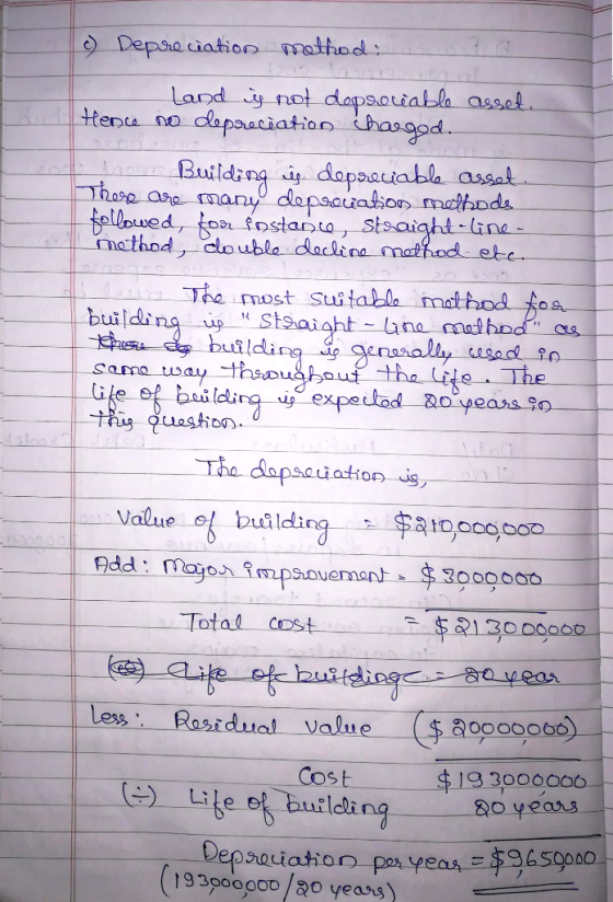 c) Depreciation method: 7 G Land is not dopsociable asset. Hence no depreciation charged. . Ahora Building ige depreciable as