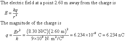 The electric fiel d at a point 2.60 m away from the charge i:s ka The magnitude of the charge is B2 (830 NIC)260 m-6.234x10 C6234 nC 2 2142