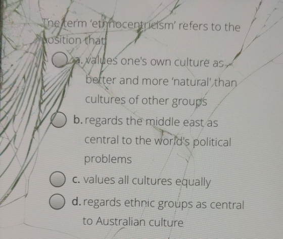 The term ethnocenrietsm refers to the Aosition that O a. values ones own culture as befter and more natural than cultures