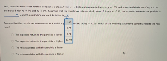 Next, consider a two-asset portfolio consisting of stock A with WA - 80% and an expected return A - 15% and a standard deviat