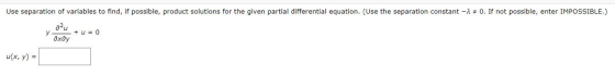 Use separation of variables to find, if possible, product solutions for the given partial differential equation. (Use the sep