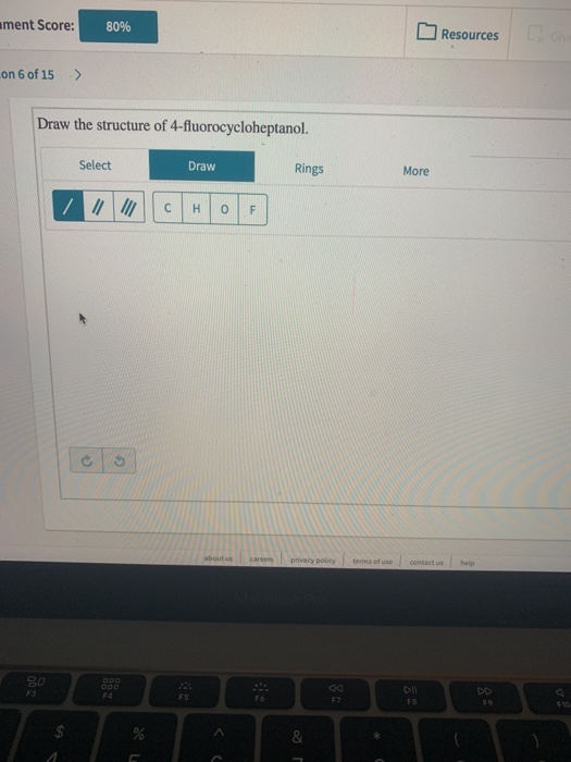 nment Score: 80% Resources on 6 of 15 > Draw the structure of 4-fluorocycloheptanol. Select Draw Rings More careen privacy po