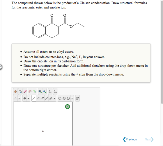 The compound shown below is the product of a Claisen condensation. Draw structural formulas for the reactants: ester and enol