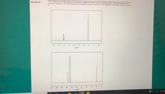Question 8 The NMR and C NMR spectra of an unknown compound formula Hial are shown below. Dww the structure of the unknown co