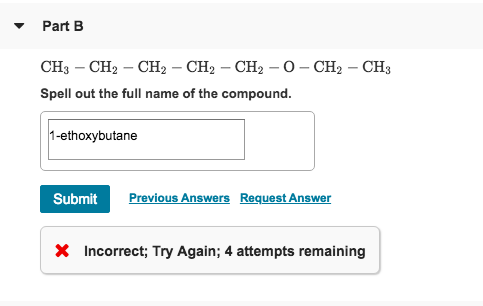 Part B Spell out the full name of the compound 1-ethoxybutane SubmitPrev Previous Answers Request Answer X Incorrect, Try Again; 4 attempts remaining