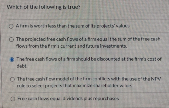 Which of the following is true? O A firm is worth less than the sum of its projects values. O The projected free cash flows