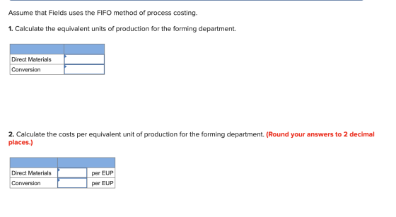 Assume that Fields uses the FIFO method of process costing. 1. Calculate the equivalent units of production for the forming d