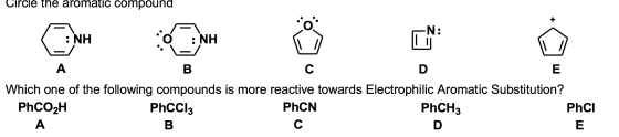 Circle the aromatic compound + N: :NH : NH A B C D E Which one of the following compounds is more reactive towards Electrophi