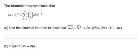 The binomial theorem states that (a + b)n = Σ (prbn_k. (a) Use the binomial theorem to show that 2k-0 W = 2n. (Hint, 2n= (1 + 1)n.) (b) Expand (a2 + b)4.
