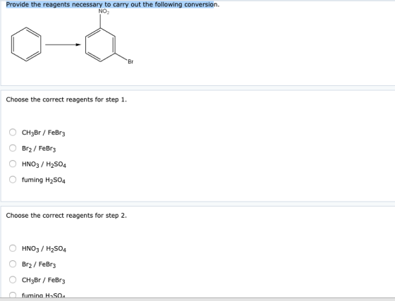 Provide the reagents necessary to carry out the following conversion. NO Choose the correct reagents for step 1. CH3Br / FeBr
