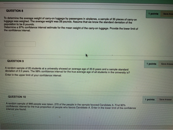 QUESTIONS 1 points Save Ans To determine the average weight of carry-on luggage by passengers in airplanes, a sample of 35 pi