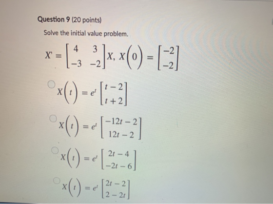 Question 9 (20 points) Solve the initial value problem. - )- 4 3 X -3 -2 2 t- 2 Xt e t +2 - 12t - 2 = e! 12t-2 2t-4 = e -2t