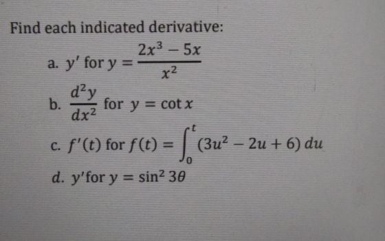 Find each indicated derivative: 2x3 - 5x a. y for y = x2 day b. for y = cotx dx2 c. f(t) for f(t) = (3u² – 2u + 6) du d. y