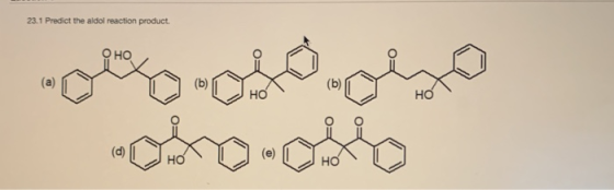 23.1 Predict the aldol reaction product. ОНО کین۔ مین لی۔ (3) (b) (b) H0 HO (2) HO H0
