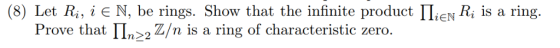 (8) Let Ri, ї є N, be rings. Show that the infinite product П¡ENR, is a ring. , Z/n is a ring of characteristic zero. Prove t