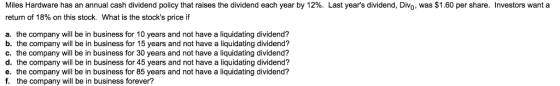 Miles Hardware has an annual cash dividend policy that raises the dividend each year by 12%. Last years dividend, Divo, was