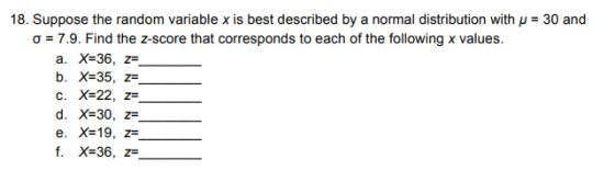 18. Suppose the random variable x is best described by a normal distribution with u = 30 and o = 7.9. Find the Z-score that c