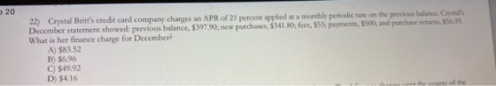 20 22) Crystal Britts credit card company charges an APR of 21 percent applied at a monthly periodic rate on the previous ba