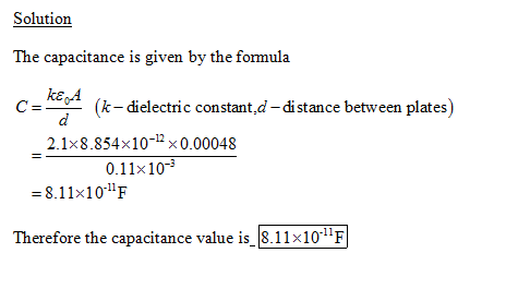 Solutionn The capacitance is given by the formula C-뽀 ( k- dielectric constant,d - distance between plates ) 2.1x8.854x10-2 x