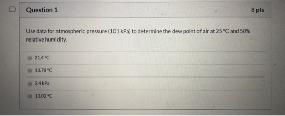 Question 1 8 pts Use data for atmospheric pressure (101 kPa) to determine the dew point of air at 25°C and 50% relative humid
