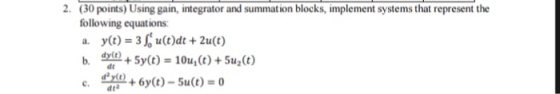 2. (30 points) Using gain, integrator and summation blocks, implement systems that represent the following equations dt dta