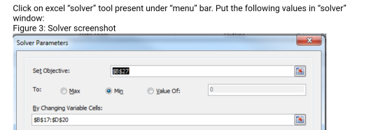 Click on excel solver tool present under menu bar. Put the following values in solver window: Figure 3: Solver screensh