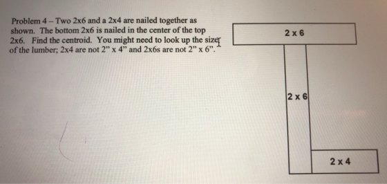 Problem 4-Two 2x6 and a 2x4 are nailed together as shown. The bottom 2x6 is nailed in the center of the top 2x6. Find the cen