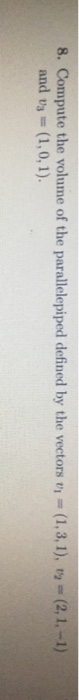 8. Compute the volume of the parallelepiped defined by the vectors v = (1,3,1), 1-(2,1,-1) (1,0,1). and us